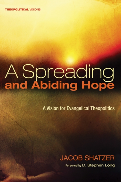 A Spreading and Abiding Hope : A Vision for Evangelical Theopolitics, EPUB eBook