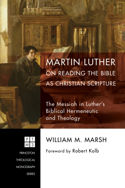 Martin Luther on Reading the Bible as Christian Scripture : The Messiah in Luther's Biblical Hermeneutic and Theology, EPUB eBook