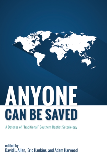 Anyone Can Be Saved : A Defense of "Traditional" Southern Baptist Soteriology, EPUB eBook