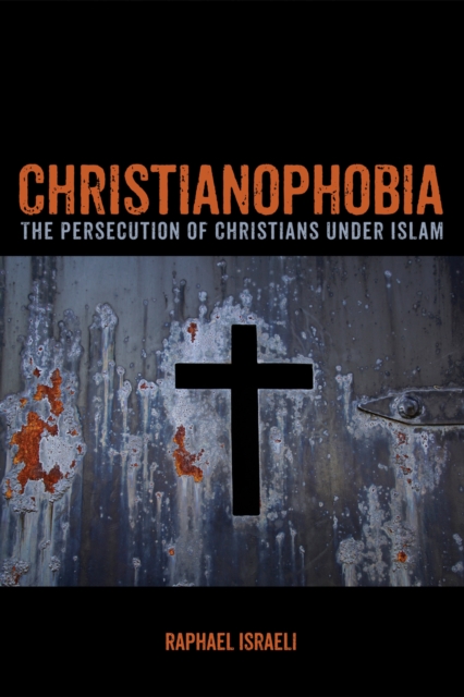 Christianophobia : The Persecution of Christians under Islam, EPUB eBook