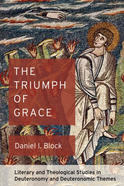 The Triumph of Grace : Literary and Theological Studies in Deuteronomy and Deuteronomic Themes, EPUB eBook