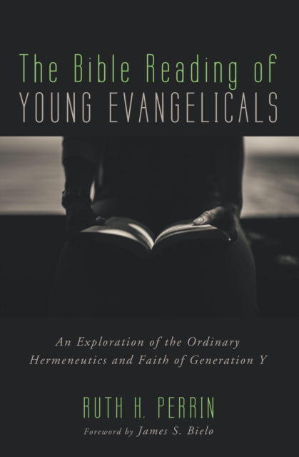 The Bible Reading of Young Evangelicals : An Exploration of the Ordinary Hermeneutics and Faith of Generation Y, EPUB eBook