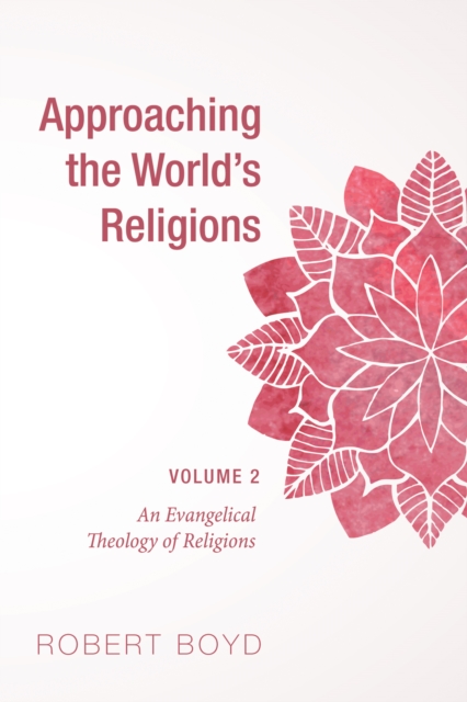 Approaching the World's Religions, Volume 2 : An Evangelical Theology of Religions, EPUB eBook