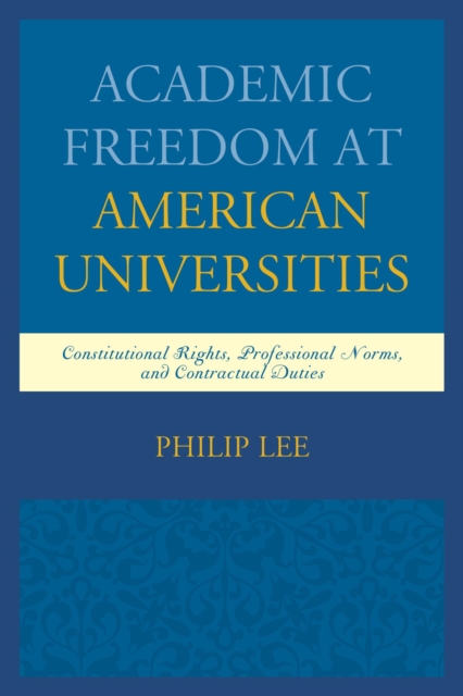 Academic Freedom at American Universities : Constitutional Rights, Professional Norms, and Contractual Duties, EPUB eBook