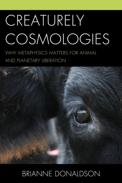 Creaturely Cosmologies : Why Metaphysics Matters for Animal and Planetary Liberation, EPUB eBook