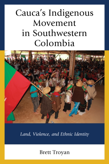 Cauca's Indigenous Movement in Southwestern Colombia : Land, Violence, and Ethnic Identity, Hardback Book