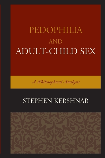 Pedophilia and Adult-Child Sex : A Philosophical Analysis, Paperback / softback Book