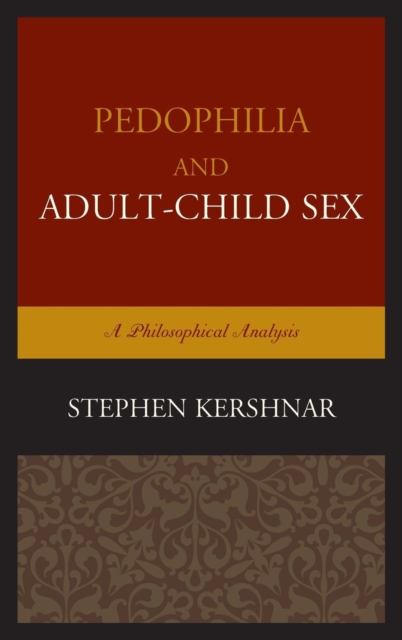 Pedophilia and Adult-Child Sex : A Philosophical Analysis, Hardback Book