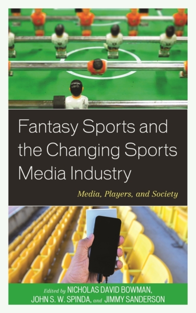 Fantasy Sports and the Changing Sports Media Industry : Media, Players, and Society, Paperback / softback Book