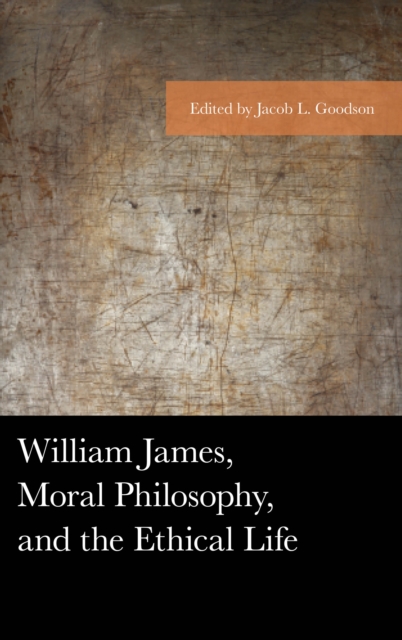 William James, Moral Philosophy, and the Ethical Life, Hardback Book