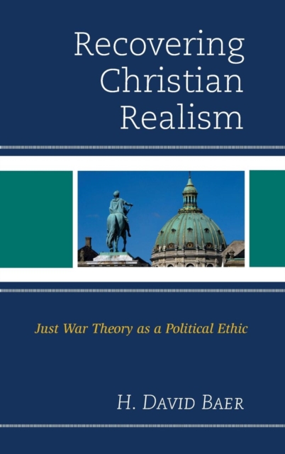 Recovering Christian Realism : Just War Theory as a Political Ethic, Hardback Book