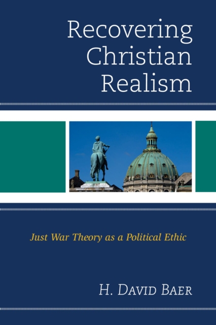 Recovering Christian Realism : Just War Theory as a Political Ethic, EPUB eBook