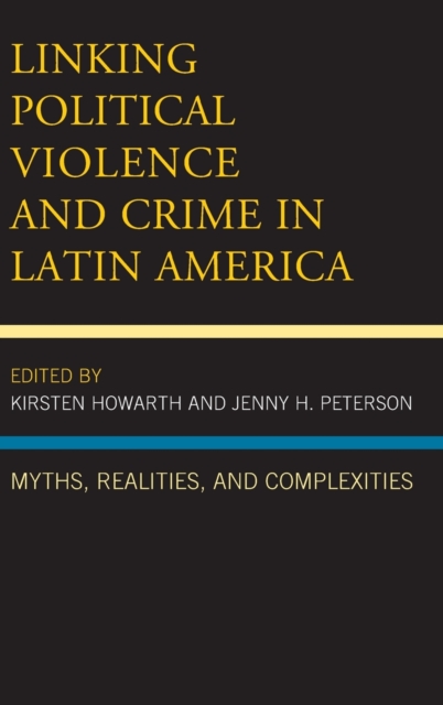 Linking Political Violence and Crime in Latin America : Myths, Realities, and Complexities, Hardback Book