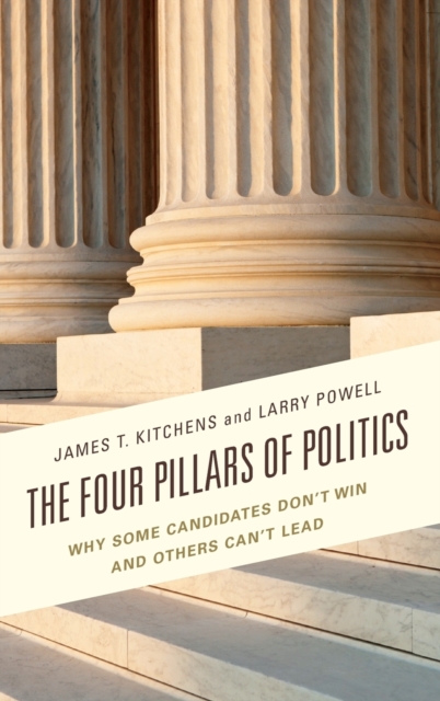 The Four Pillars of Politics : Why Some Candidates Don't Win and Others Can't Lead, Hardback Book