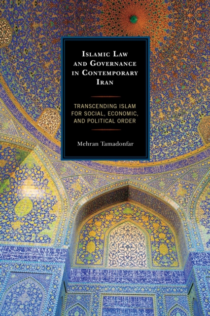 Islamic Law and Governance in Contemporary Iran : Transcending Islam for Social, Economic, and Political Order, EPUB eBook