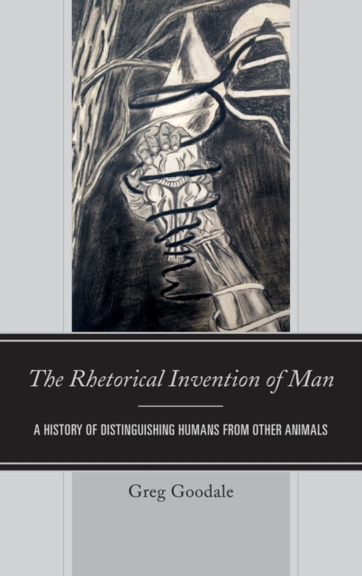 The Rhetorical Invention of Man : A History of Distinguishing Humans from Other Animals, Hardback Book