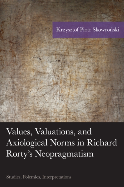 Values, Valuations, and Axiological Norms in Richard Rorty's Neopragmatism : Studies, Polemics, Interpretations, Hardback Book