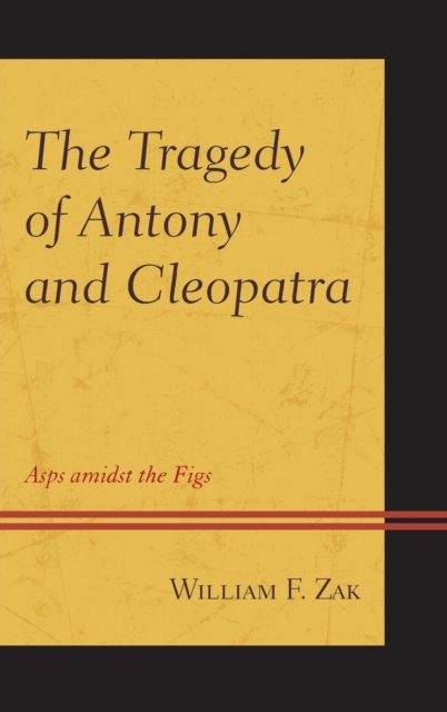 The Tragedy of Antony and Cleopatra : Asps amidst the Figs, Hardback Book