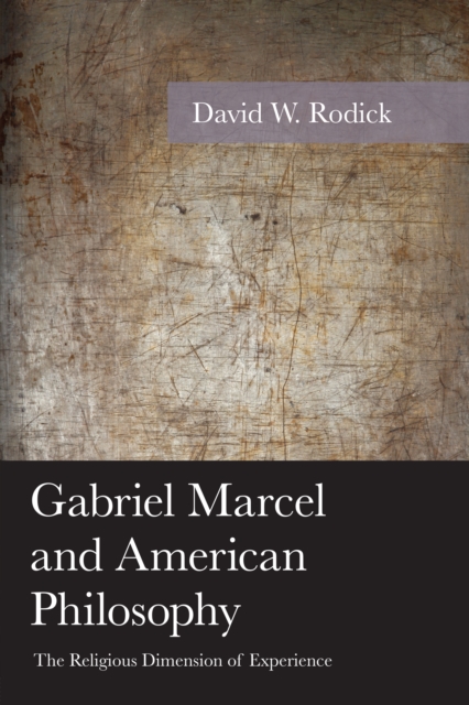 Gabriel Marcel and American Philosophy : The Religious Dimension of Experience, Hardback Book
