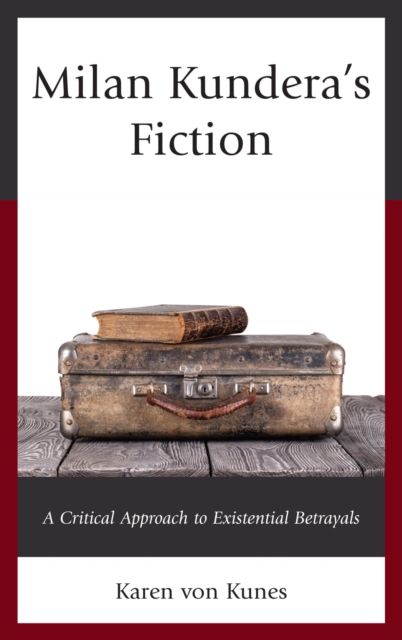 Milan Kundera's Fiction : A Critical Approach to Existential Betrayals, EPUB eBook