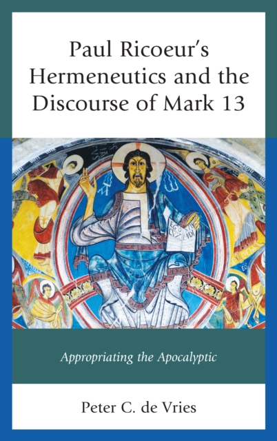 Paul Ricoeur's Hermeneutics and the Discourse of Mark 13 : Appropriating the Apocalyptic, Hardback Book