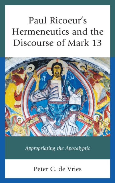 Paul Ricoeur's Hermeneutics and the Discourse of Mark 13 : Appropriating the Apocalyptic, EPUB eBook