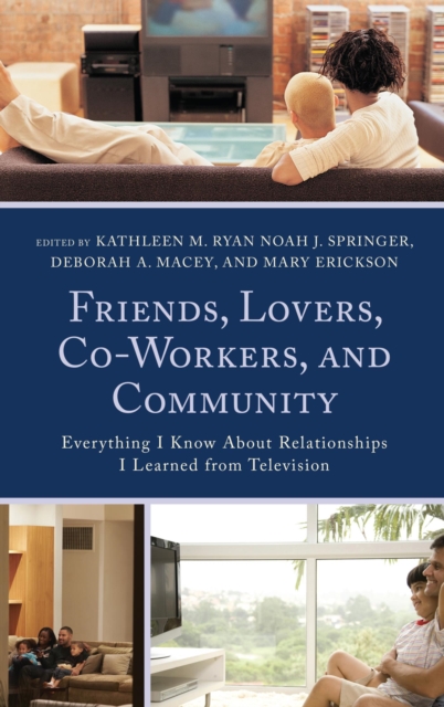 Friends, Lovers, Co-Workers, and Community : Everything I Know about Relationships I Learned from Television, EPUB eBook