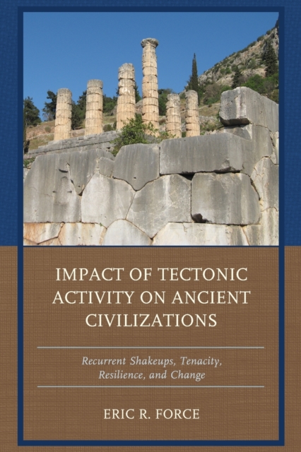 Impact of Tectonic Activity on Ancient Civilizations : Recurrent Shakeups, Tenacity, Resilience, and Change, Paperback / softback Book