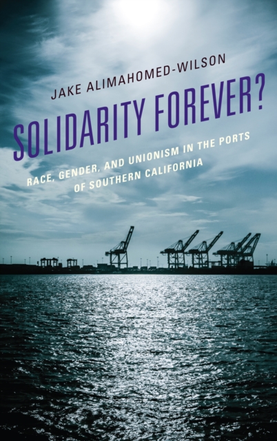 Solidarity Forever? : Race, Gender, and Unionism in the Ports of Southern California, Hardback Book