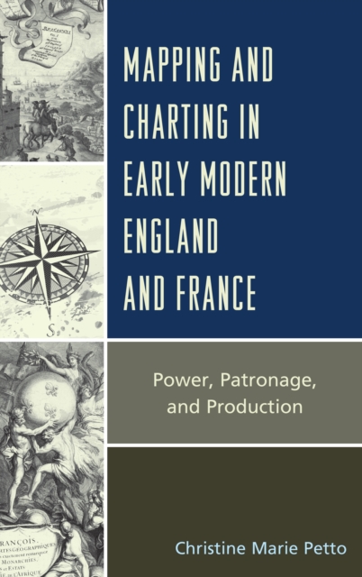 Mapping and Charting in Early Modern England and France : Power, Patronage, and Production, Paperback / softback Book