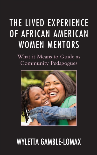 The Lived Experience of African American Women Mentors : What it Means to Guide as Community Pedagogues, Hardback Book