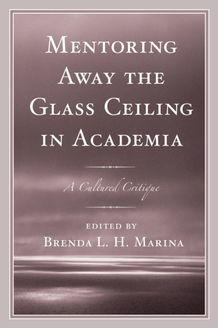 Mentoring Away the Glass Ceiling in Academia : A Cultured Critique, Paperback / softback Book
