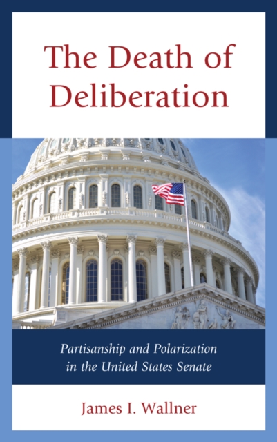 The Death of Deliberation : Partisanship and Polarization in the United States Senate, Paperback / softback Book