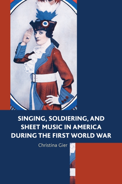 Singing, Soldiering, and Sheet Music in America during the First World War, Hardback Book