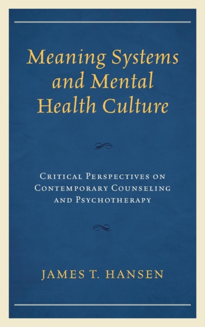 Meaning Systems and Mental Health Culture : Critical Perspectives on Contemporary Counseling and Psychotherapy, Hardback Book