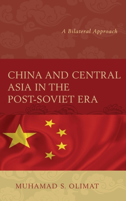 China and Central Asia in the Post-Soviet Era : A Bilateral Approach, Hardback Book