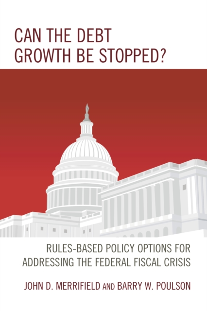 Can the Debt Growth Be Stopped? : Rules-Based Policy Options for Addressing the Federal Fiscal Crisis, EPUB eBook