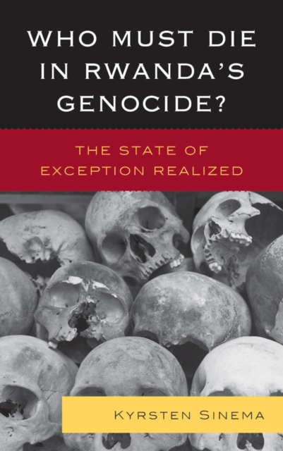 Who Must Die in Rwanda's Genocide? : The State of Exception Realized, Hardback Book