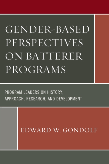 Gender-Based Perspectives on Batterer Programs : Program Leaders on History, Approach, Research, and Development, Hardback Book