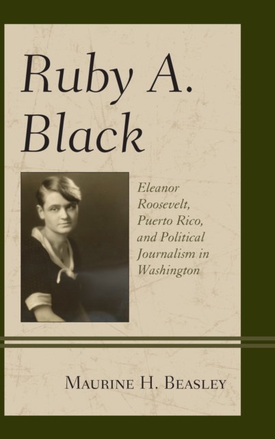 Ruby A. Black : Eleanor Roosevelt, Puerto Rico, and Political Journalism in Washington, Paperback / softback Book