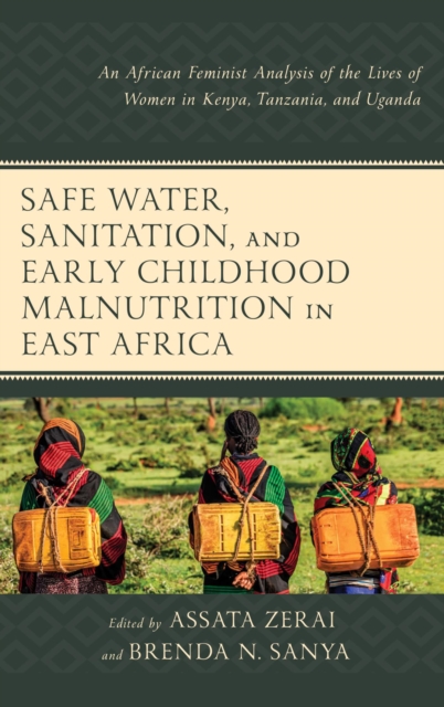 Safe Water, Sanitation, and Early Childhood Malnutrition in East Africa : An African Feminist Analysis of the Lives of Women in Kenya, Tanzania, and Uganda, EPUB eBook