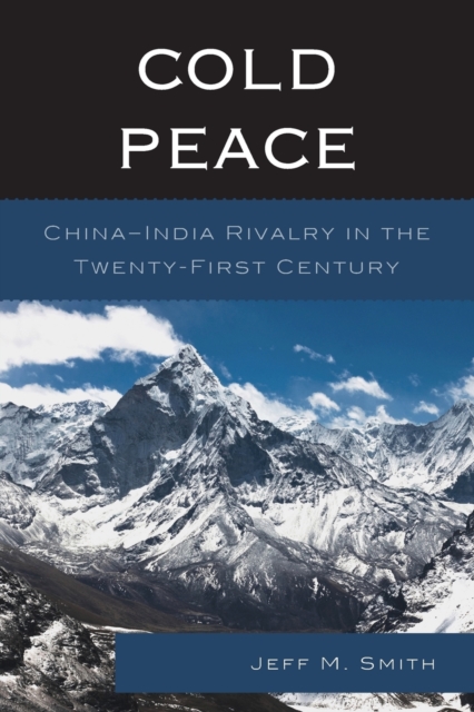 Cold Peace : China-India Rivalry in the Twenty-First Century, Paperback / softback Book