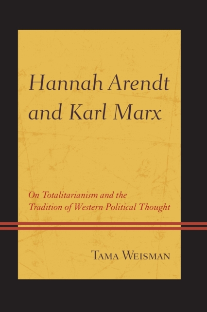 Hannah Arendt and Karl Marx : On Totalitarianism and the Tradition of Western Political Thought, Paperback / softback Book