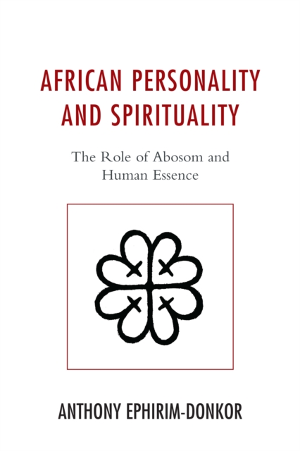African Personality and Spirituality : The Role of Abosom and Human Essence, Hardback Book