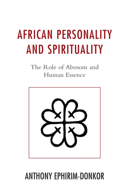 African Personality and Spirituality : The Role of Abosom and Human Essence, Paperback / softback Book