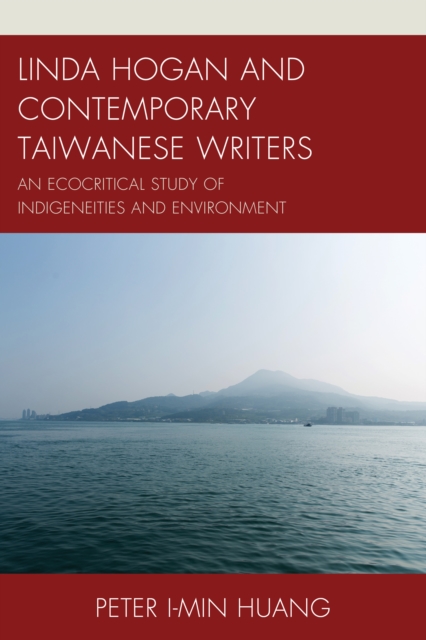 Linda Hogan and Contemporary Taiwanese Writers : An Ecocritical Study of Indigeneities and Environment, Paperback / softback Book