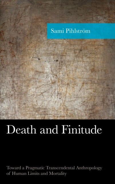 Death and Finitude : Toward a Pragmatic Transcendental Anthropology of Human Limits and Mortality, Hardback Book