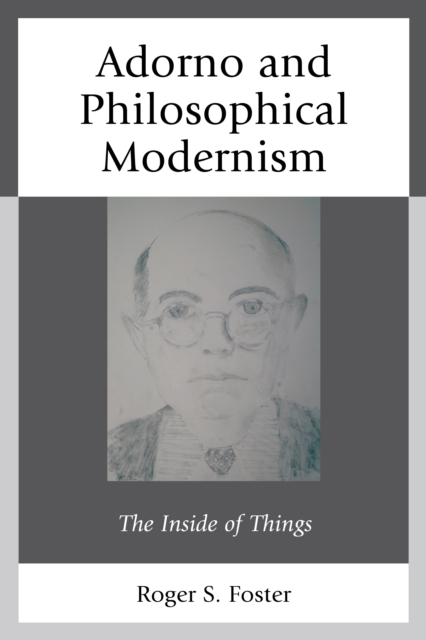 Adorno and Philosophical Modernism : The Inside of Things, Hardback Book