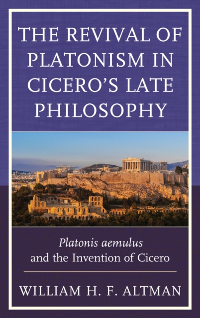 Revival of Platonism in Cicero's Late Philosophy : Platonis aemulus and the Invention of Cicero, EPUB eBook