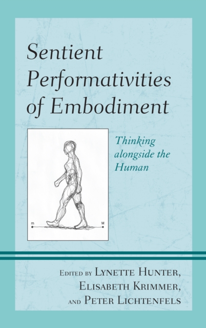 Sentient Performativities of Embodiment : Thinking Alongside the Human, Hardback Book